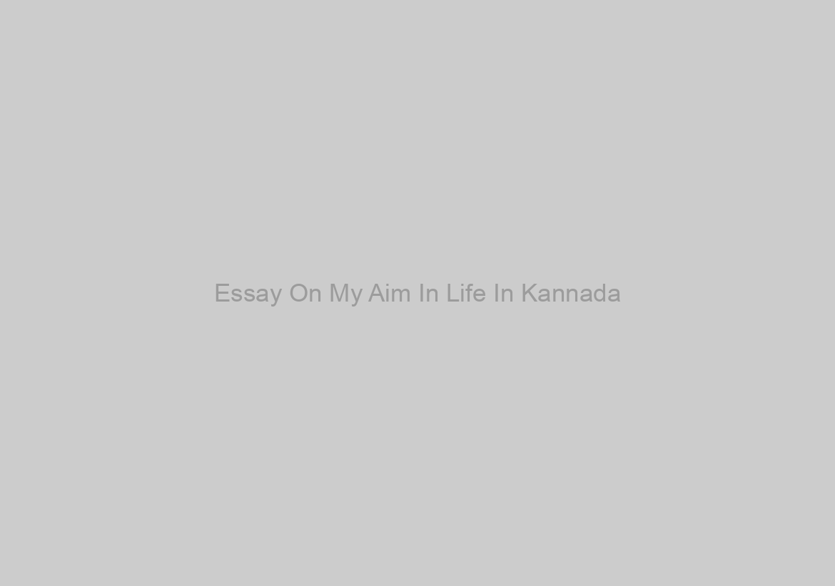 Essay On My Aim In Life In Kannada